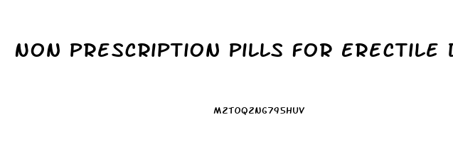 Non Prescription Pills For Erectile Dysfunction