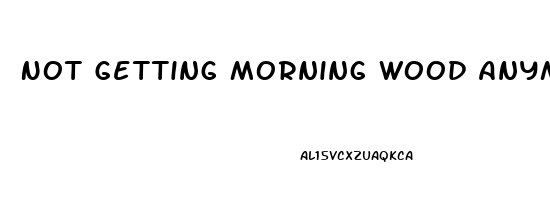 Not Getting Morning Wood Anymore Reddit