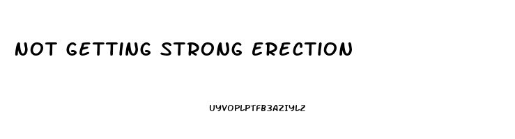 Not Getting Strong Erection