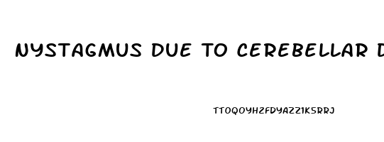 Nystagmus Due To Cerebellar Dysfunction Would Most Likely Interfere With Which Activity