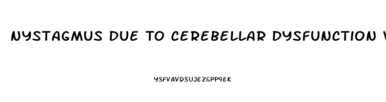 Nystagmus Due To Cerebellar Dysfunction Would Most Likely Interfere With Which Activity