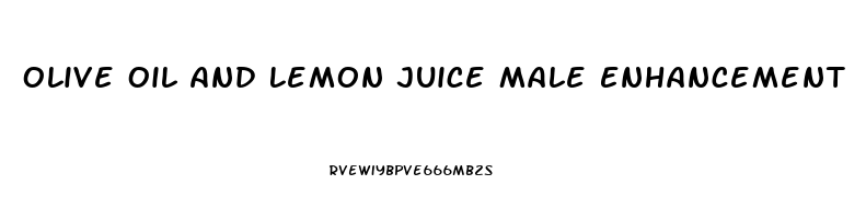 Olive Oil And Lemon Juice Male Enhancement