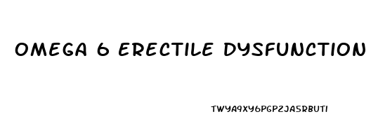 Omega 6 Erectile Dysfunction