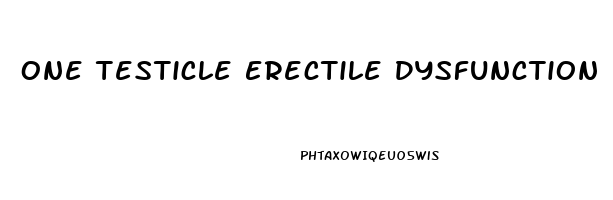 One Testicle Erectile Dysfunction