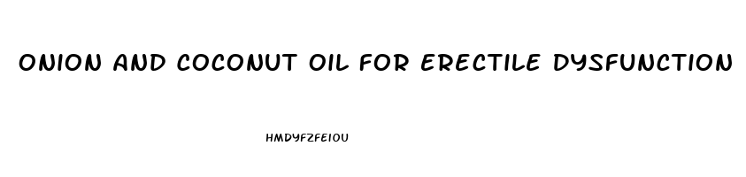 Onion And Coconut Oil For Erectile Dysfunction