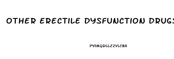 Other Erectile Dysfunction Drugs