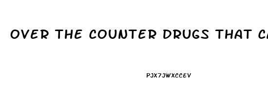 Over The Counter Drugs That Cause Erectile Dysfunction