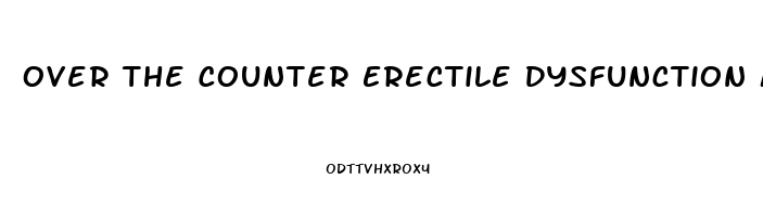 Over The Counter Erectile Dysfunction Meds