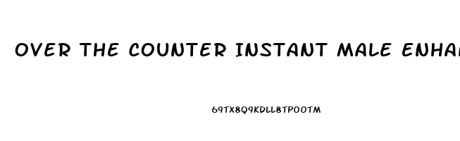 Over The Counter Instant Male Enhancement Pills