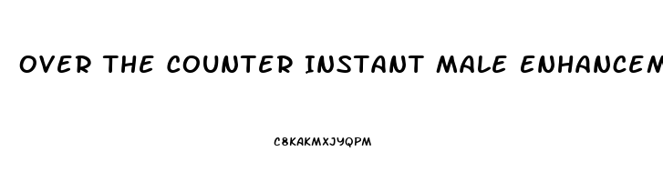 Over The Counter Instant Male Enhancement Pills