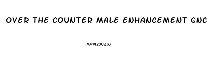 Over The Counter Male Enhancement Gnc