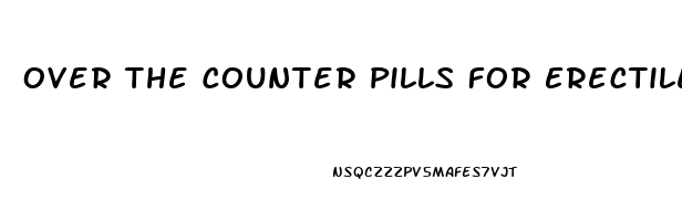 Over The Counter Pills For Erectile Dysfunction