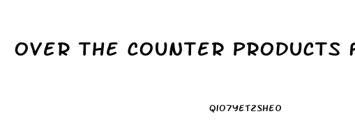 Over The Counter Products For Erectile Dysfunction