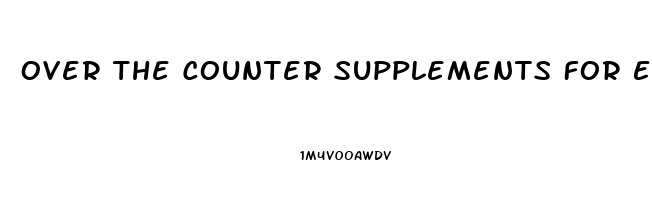 Over The Counter Supplements For Erectile Dysfunction