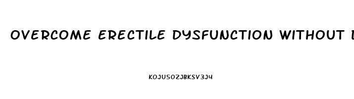 Overcome Erectile Dysfunction Without Drugs