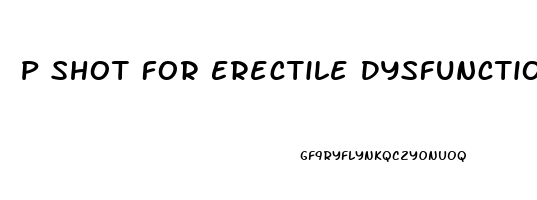 P Shot For Erectile Dysfunction