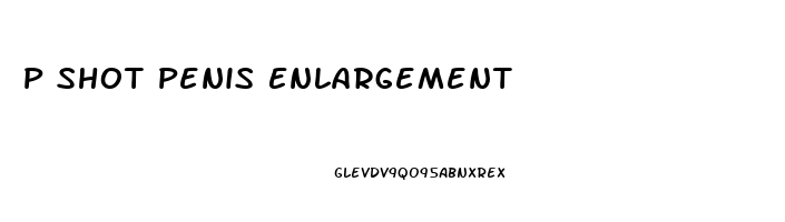 P Shot Penis Enlargement