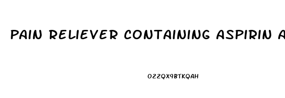 Pain Reliever Containing Aspirin And Caffeine