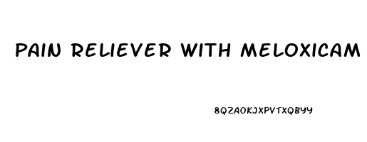 Pain Reliever With Meloxicam