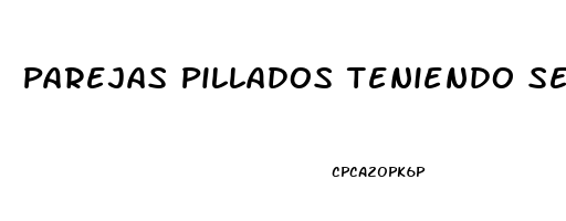 Parejas Pillados Teniendo Sexo