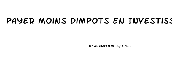 Payer Moins Dimpots En Investissant Dans Limmobilier