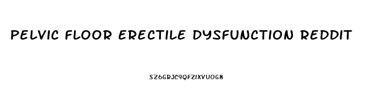 Pelvic Floor Erectile Dysfunction Reddit