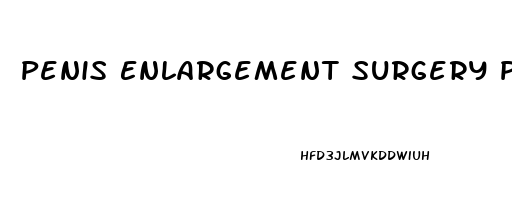 Penis Enlargement Surgery Pros And Cons