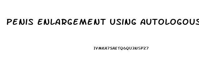 Penis Enlargement Using Autologous Fat