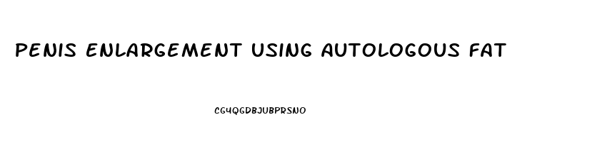 Penis Enlargement Using Autologous Fat