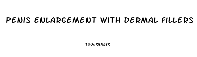 Penis Enlargement With Dermal Fillers
