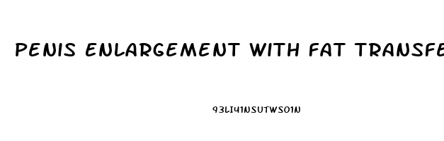 Penis Enlargement With Fat Transfer