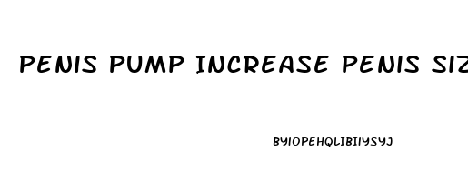 Penis Pump Increase Penis Size