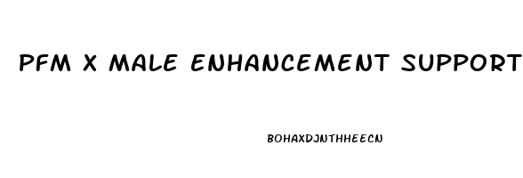 Pfm X Male Enhancement Support