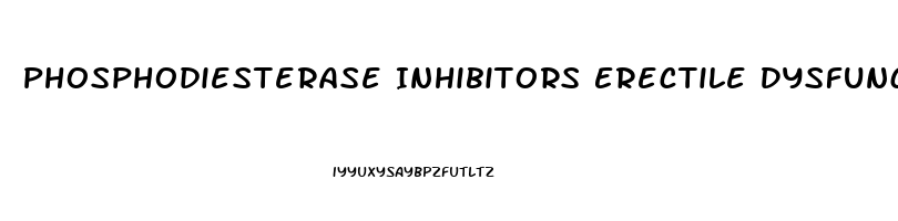 Phosphodiesterase Inhibitors Erectile Dysfunction