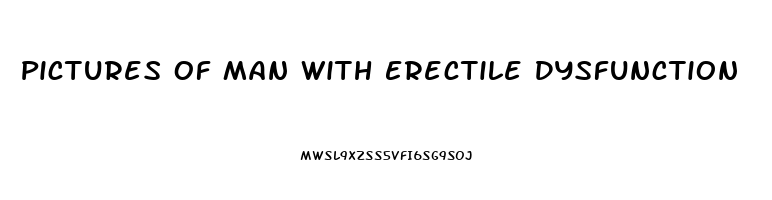 Pictures Of Man With Erectile Dysfunction