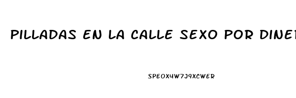 Pilladas En La Calle Sexo Por Dinero