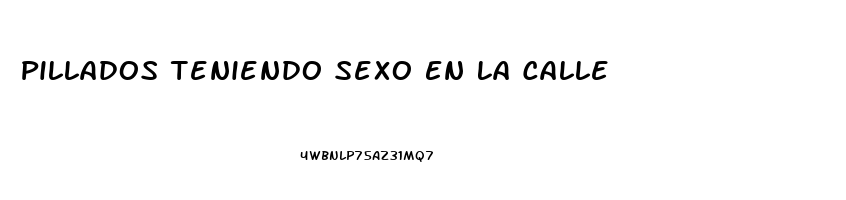 Pillados Teniendo Sexo En La Calle