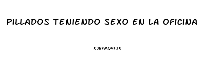Pillados Teniendo Sexo En La Oficina