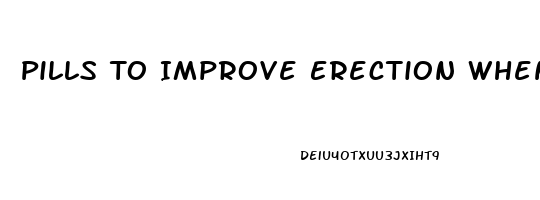 Pills To Improve Erection When Taken Before Sex