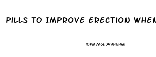 Pills To Improve Erection When Taken Before Sex