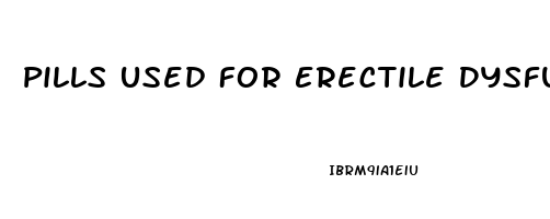 Pills Used For Erectile Dysfunction