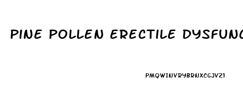 Pine Pollen Erectile Dysfunction