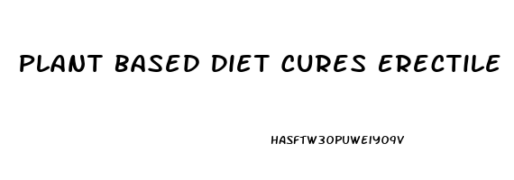 Plant Based Diet Cures Erectile Dysfunction