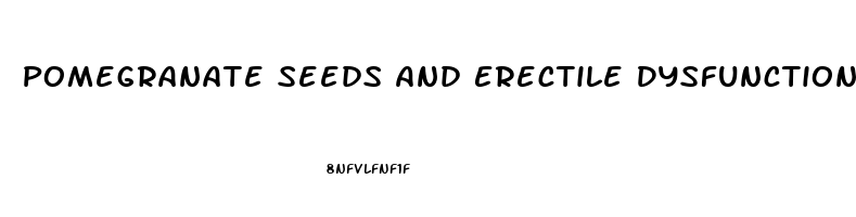 Pomegranate Seeds And Erectile Dysfunction