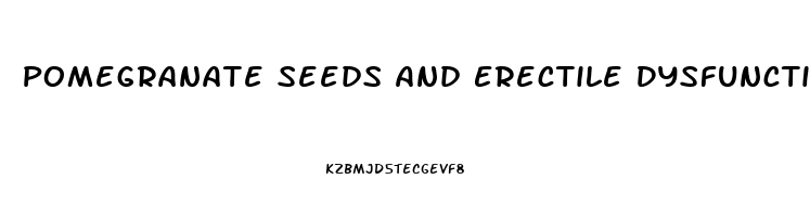 Pomegranate Seeds And Erectile Dysfunction