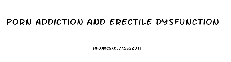 Porn Addiction And Erectile Dysfunction