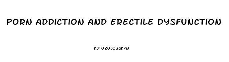 Porn Addiction And Erectile Dysfunction