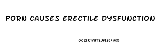 Porn Causes Erectile Dysfunction