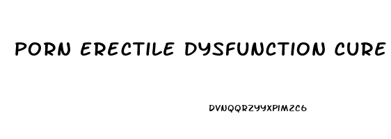Porn Erectile Dysfunction Cure