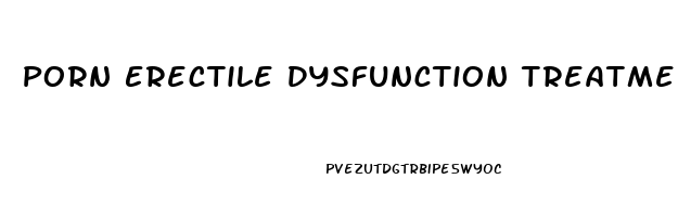 Porn Erectile Dysfunction Treatment
